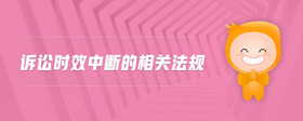 訴訟時(shí)效中斷的相關(guān)法規(guī)