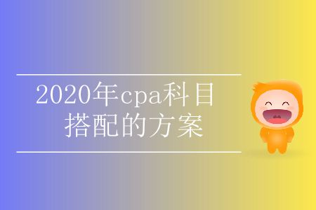 收藏！2020年cpa科目搭配的方案