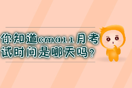 你知道cma11月考試時間是哪天嗎？