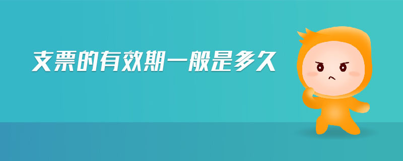 支票的有效期一般是多久