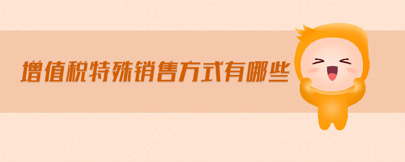 增值稅特殊銷售方式有哪些