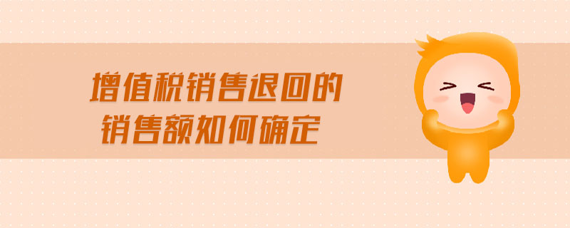 增值稅銷售退回的銷售額如何確定