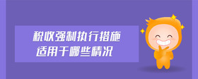 稅收強制執(zhí)行措施適用于哪些情況