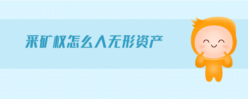 采礦權(quán)怎么入無形資產(chǎn)