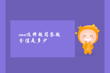 cma選擇題簡答題分值是多少