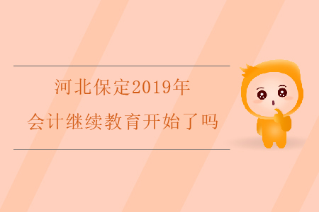 河北保定2019年會(huì)計(jì)繼續(xù)教育開始了嗎?