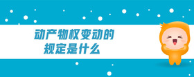 動(dòng)產(chǎn)物權(quán)變動(dòng)的規(guī)定是什么