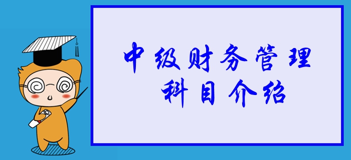 2020年中級(jí)會(huì)計(jì)財(cái)務(wù)管理科目詳細(xì)介紹，學(xué)習(xí)重點(diǎn)一并了解！