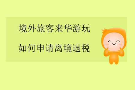 境外旅客來華游玩，如何申請(qǐng)離境退稅？