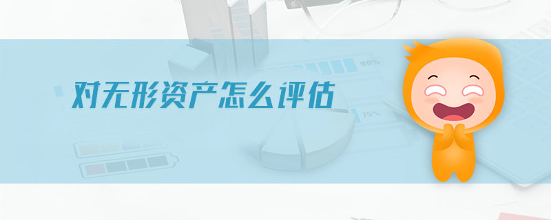 對無形資產(chǎn)怎么評估