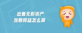 出售無形資產(chǎn)當期損益怎么算