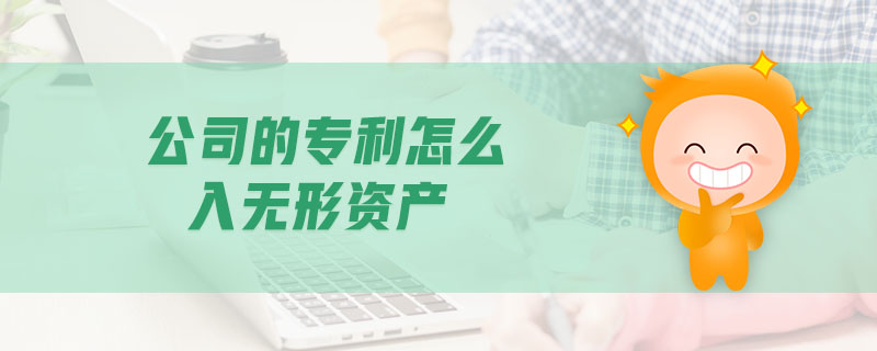 公司的專利怎么入無形資產(chǎn)