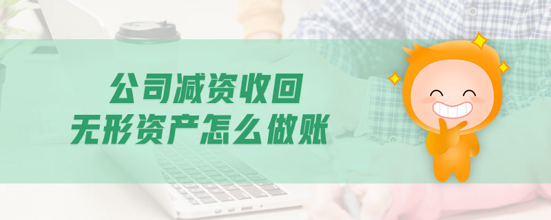 公司減資無(wú)形資產(chǎn)怎么處理