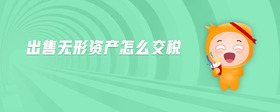 出售無(wú)形資產(chǎn)怎么交稅