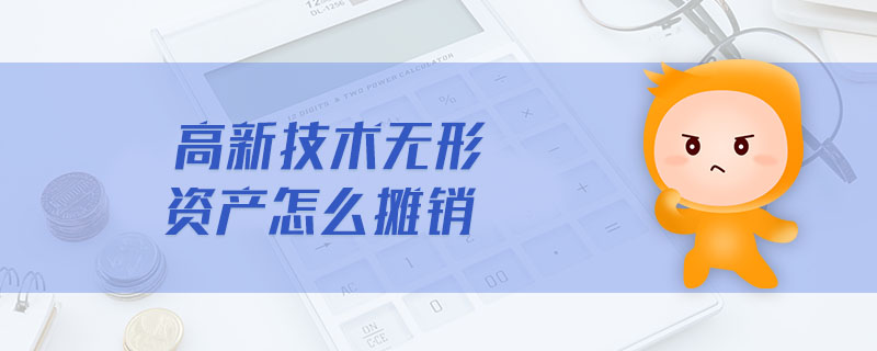 高新技術(shù)無形資產(chǎn)怎么攤銷
