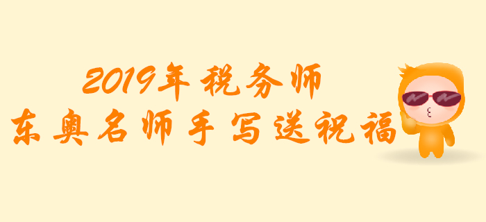 2019年稅務(wù)師考試，東奧名師手寫送祝福！