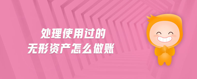 處理使用過的無形資產(chǎn)怎么做賬