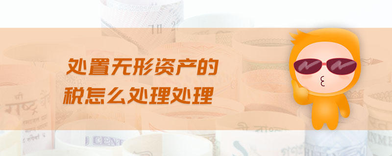 處置無(wú)形資產(chǎn)的稅怎么處理處理
