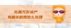 處置無形資產(chǎn)有相關(guān)稅費(fèi)怎么處理
