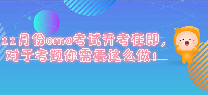 11月份cma考試開(kāi)考在即，對(duì)于考題你需要這么做！