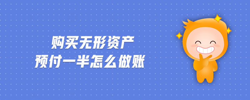 購買無形資產(chǎn)預(yù)付一半怎么做賬