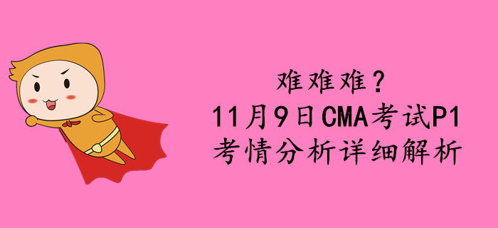 難難難？11月9日CMA考試P1考情分析詳細解析