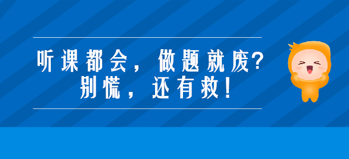 備考注會(huì)，聽(tīng)課都會(huì)，做題就廢？別慌，還有救！
