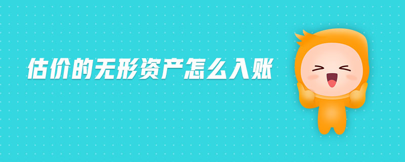 估價的無形資產(chǎn)怎么入賬