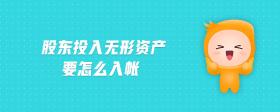股東投入無形資產(chǎn)要怎么入賬