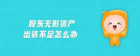 股東無形資產(chǎn)出資不足怎么辦