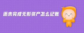 還未完成無形資產(chǎn)怎么記賬