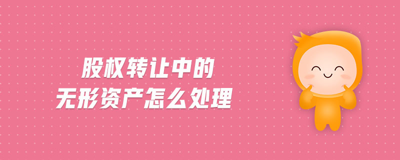 股權(quán)轉(zhuǎn)讓中的無(wú)形資產(chǎn)怎么處理