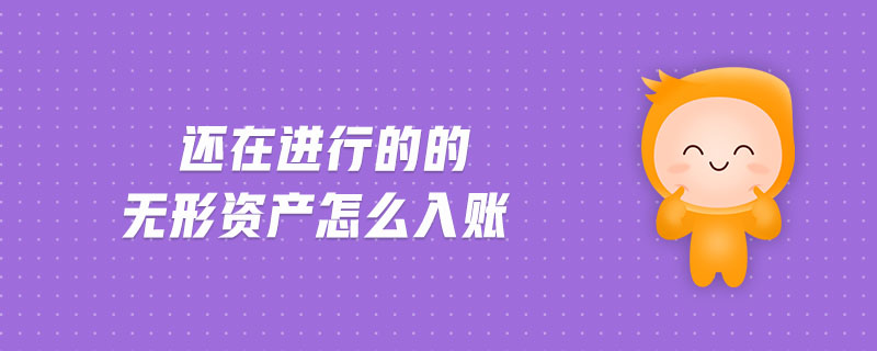 還在進行的的無形資產(chǎn)怎么入賬