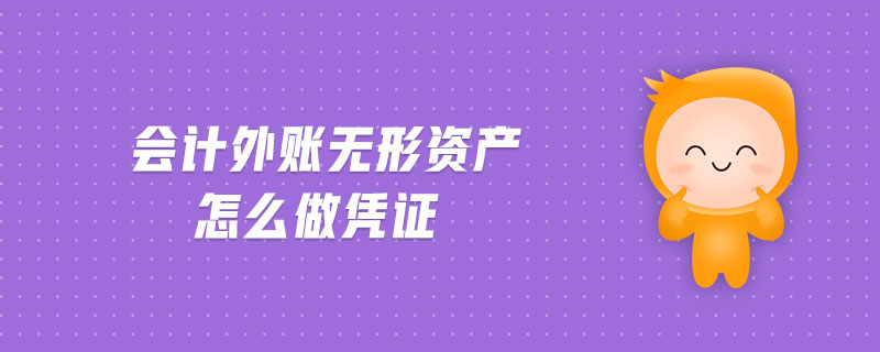 會(huì)計(jì)外賬無(wú)形資產(chǎn)怎么做憑證