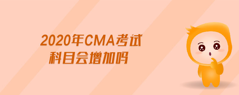 2020年CMA考試科目會(huì)增加嗎