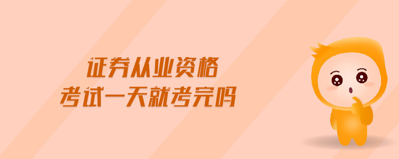 證券從業(yè)資格考試一天就考完嗎