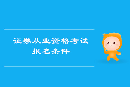 證券從業(yè)資格考試報名條件都有什么？