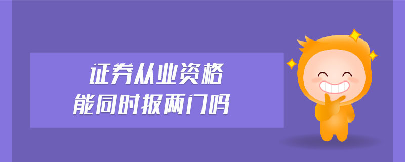 證券從業(yè)資格能同時報兩門嗎