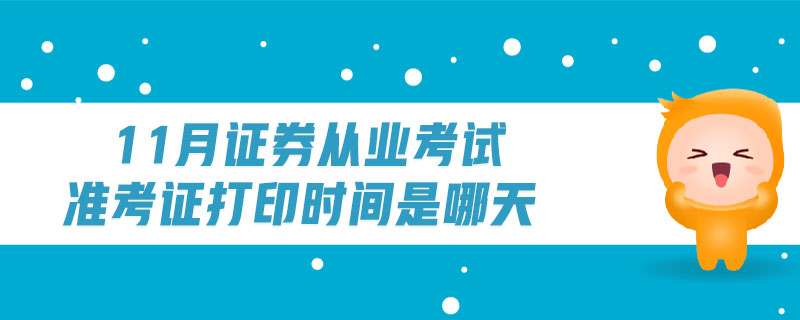 11月證券從業(yè)考試準(zhǔn)考證打印時(shí)間是哪天