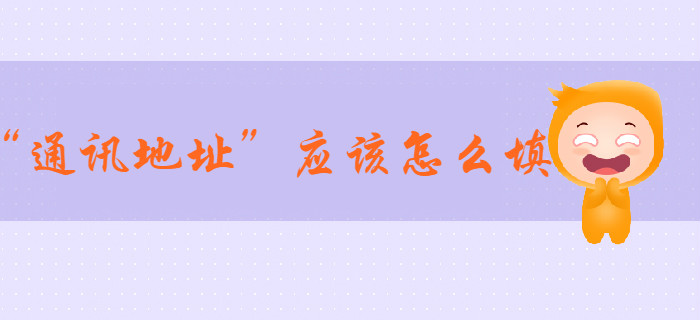 2020年初級會計(jì)報(bào)名信息表中“通訊地址”應(yīng)該怎么填？