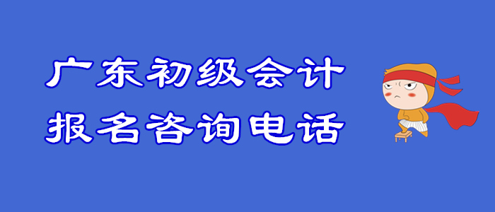 財政發(fā)布：廣東2020年初級會計職稱報名咨詢電話