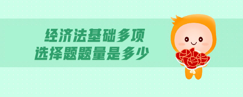 經(jīng)濟法基礎(chǔ)多項選擇題題量是多少