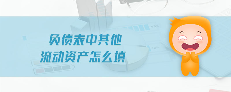 負(fù)債表中其他流動(dòng)資產(chǎn)怎么填