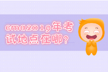 cma2019年考試地點(diǎn)在哪？