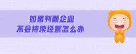 如果判斷企業(yè)不會(huì)持續(xù)經(jīng)營(yíng)怎么辦