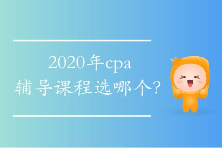 2020年cpa輔導(dǎo)課程選哪個？