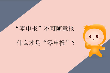 “零申報”不可隨意報，什么才是“零申報”？