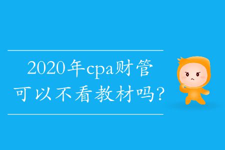 2020年cpa財管可以不看教材嗎？
