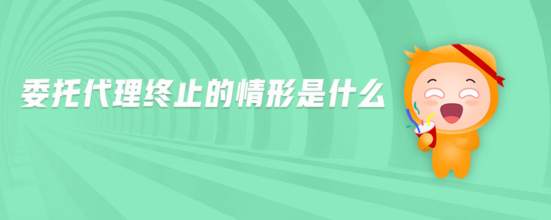 委托代理終止的情形是什么