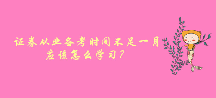 證券從業(yè)資格考試備考時間不足一月，應該怎么學習？